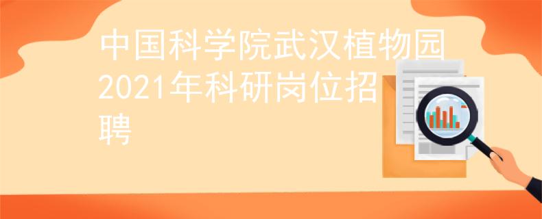 中國科學(xué)院武漢植物園2021年科研崗位招聘