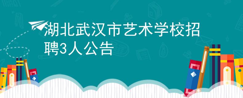 湖北武漢市藝術(shù)學(xué)校招聘3人公告