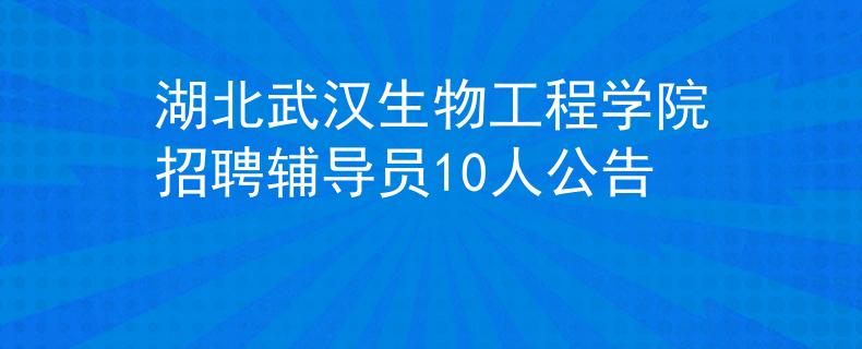 湖北武漢生物工程學(xué)院招聘輔導(dǎo)員10人公告