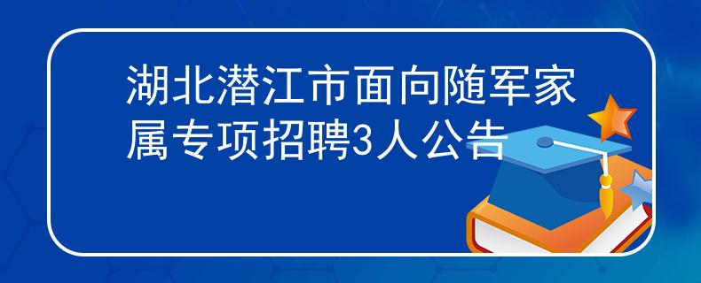 湖北潛江市面向隨軍家屬專(zhuān)項(xiàng)招聘3人公告