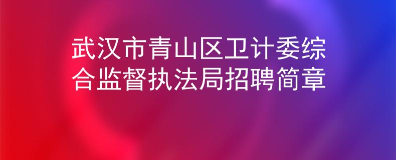 武漢市青山區(qū)衛(wèi)計(jì)委綜合監(jiān)督執(zhí)法局招聘簡(jiǎn)章