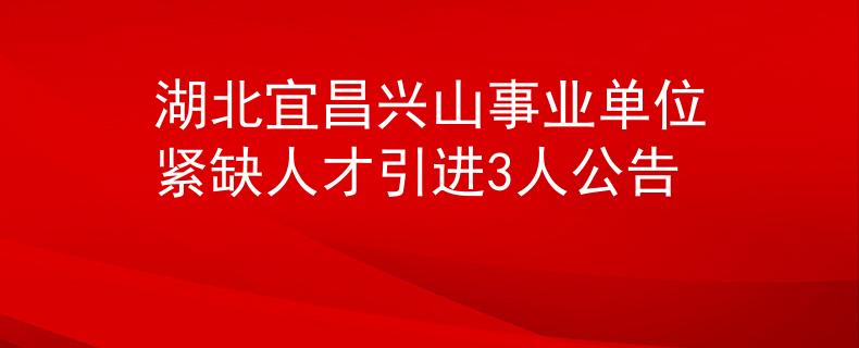 湖北宜昌興山事業(yè)單位緊缺人才引進(jìn)3人公告