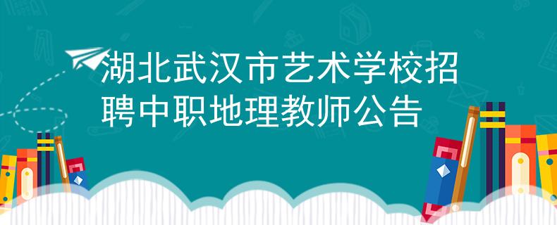 湖北武漢市藝術(shù)學(xué)校招聘中職地理教師公告