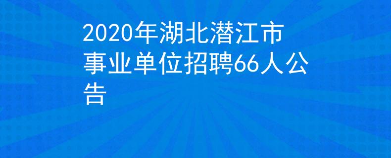 2020年湖北潛江市事業(yè)單位招聘66人公告