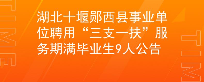 湖北十堰鄖西縣事業(yè)單位聘用“三支一扶”服務(wù)期滿畢業(yè)生9人公告