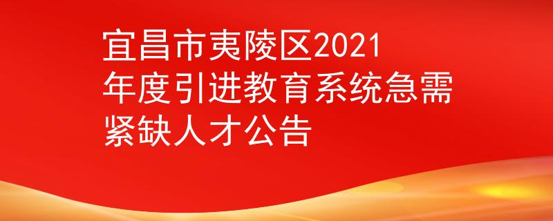 宜昌市夷陵區(qū)2021年度引進教育系統(tǒng)急需緊缺人才公告