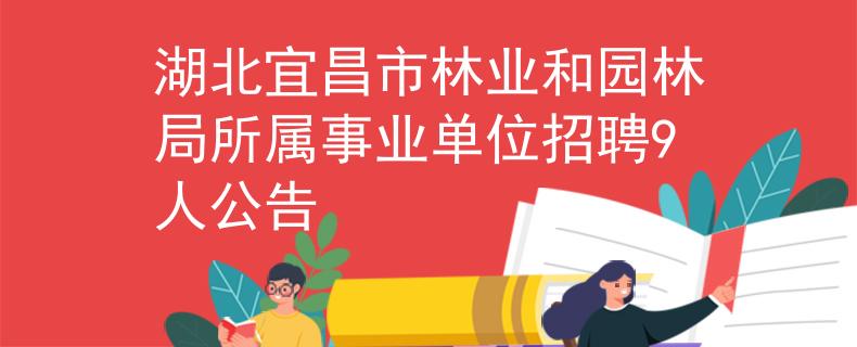 湖北宜昌市林業(yè)和園林局所屬事業(yè)單位招聘9人公告