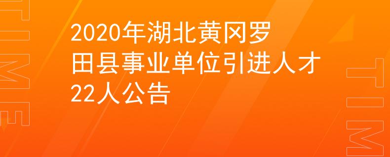 2020年湖北黃岡羅田縣事業(yè)單位引進人才22人公告