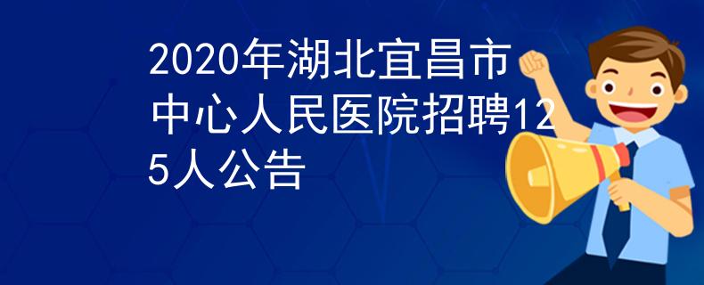 2020年湖北宜昌市中心人民醫(yī)院招聘125人公告