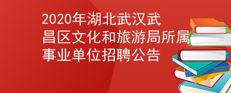 2020年湖北武漢武昌區(qū)文化和旅游局所屬事業(yè)單位招聘公告