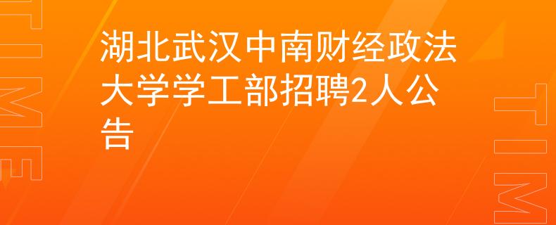 湖北武漢中南財經(jīng)政法大學(xué)學(xué)工部招聘2人公告