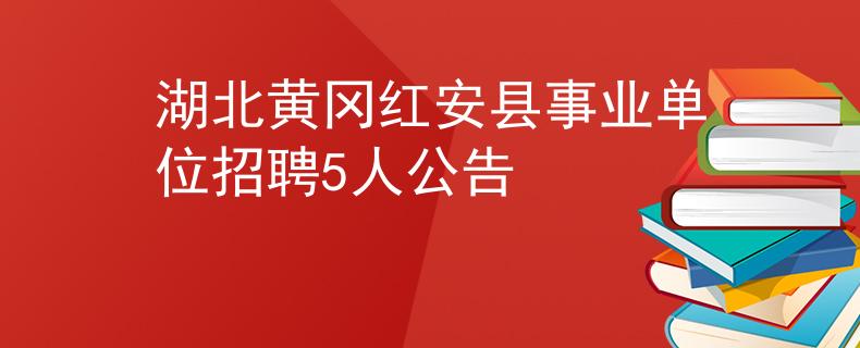 湖北黃岡紅安縣事業(yè)單位招聘5人公告