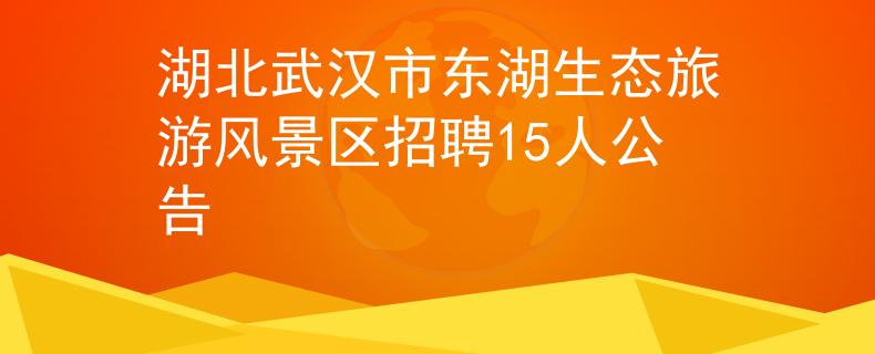 湖北武漢市東湖生態(tài)旅游風景區(qū)招聘15人公告