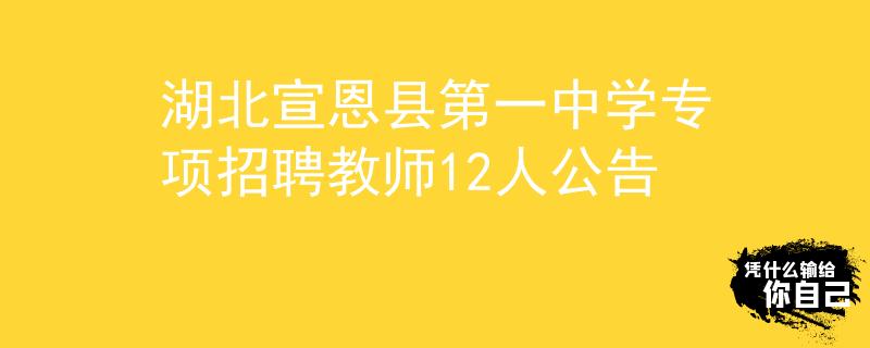 湖北宣恩縣第一中學專項招聘教師12人公告