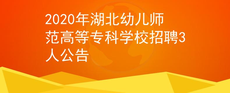 2020年湖北幼兒師范高等?？茖W(xué)校招聘3人公告