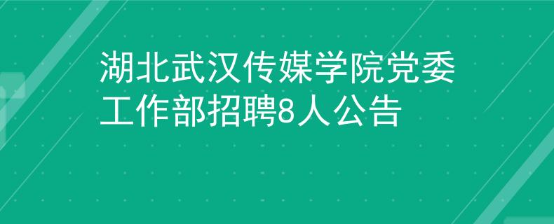 湖北武漢傳媒學(xué)院黨委工作部招聘8人公告