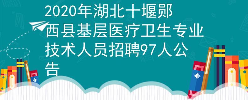 2020年湖北十堰鄖西縣基層醫(yī)療衛(wèi)生專業(yè)技術(shù)人員招聘97人公告