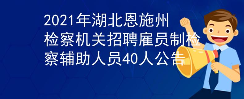 2021年湖北恩施州檢察機(jī)關(guān)招聘雇員制檢察輔助人員40人公告