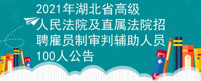 2021年湖北省高級人民法院及直屬法院招聘雇員制審判輔助人員100人公告
