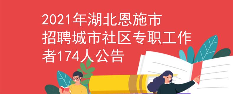 2021年湖北恩施市招聘城市社區(qū)專職工作者174人公告