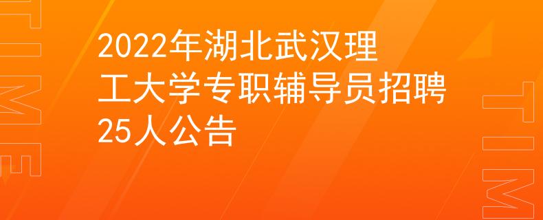2022年湖北武漢理工大學專職輔導員招聘25人公告