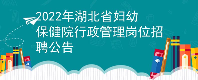 2022年湖北省婦幼保健院行政管理崗位招聘公告