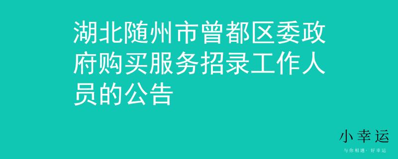 湖北隨州市曾都區(qū)委政府購買服務招錄工作人員的公告