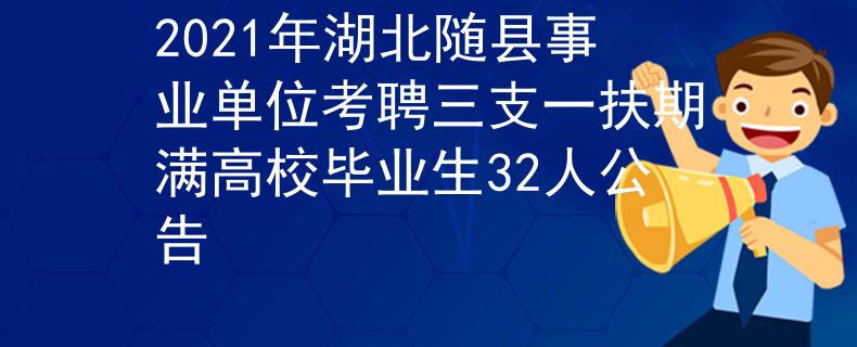 2021年湖北隨縣事業(yè)單位考聘三支一扶期滿高校畢業(yè)生32人公告