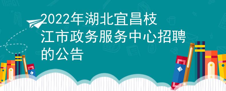 2022年湖北宜昌枝江市政務(wù)服務(wù)中心招聘的公告
