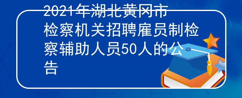2021年湖北黃岡市檢察機關招聘雇員制檢察輔助人員50人的公告