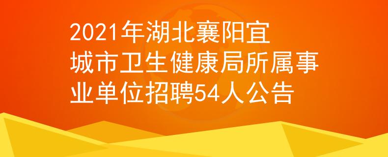2021年湖北襄陽宜城市衛(wèi)生健康局所屬事業(yè)單位招聘54人公告