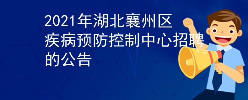 2021年湖北襄州區(qū)疾病預(yù)防控制中心招聘的公告