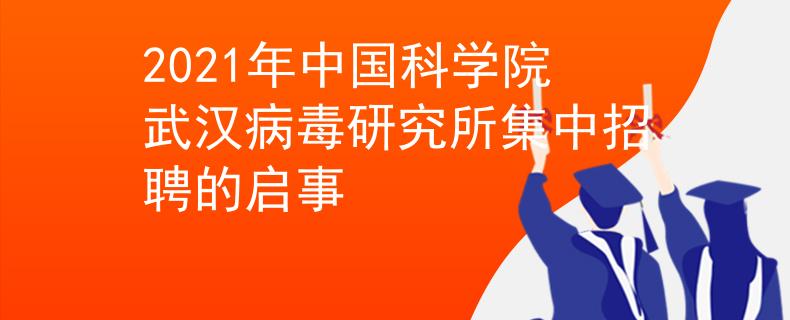 2021年中國科學(xué)院武漢病毒研究所集中招聘的啟事