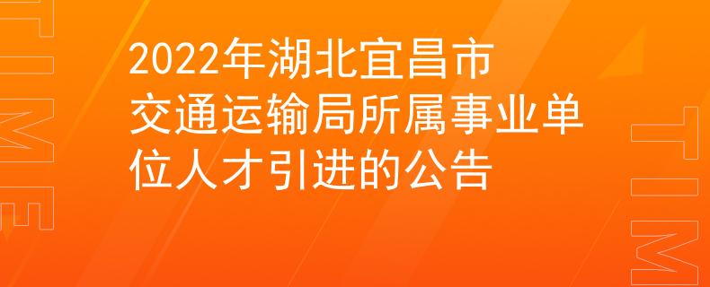 2022年湖北宜昌市交通運輸局所屬事業(yè)單位人才引進的公告