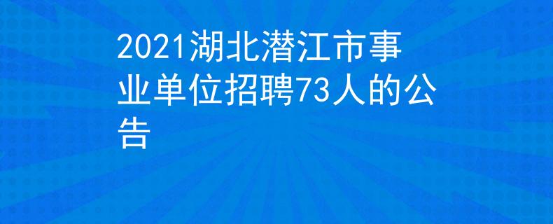 2021湖北潛江市事業(yè)單位招聘73人的公告
