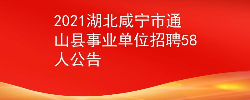 2021湖北咸寧市通山縣事業(yè)單位招聘58人公告