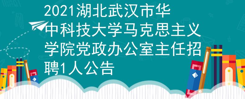 2021湖北武漢市華中科技大學(xué)馬克思主義學(xué)院黨政辦公室主任招聘1人公告