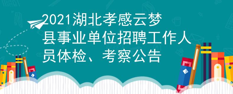 2021湖北孝感云夢縣事業(yè)單位招聘工作人員體檢、考察公告