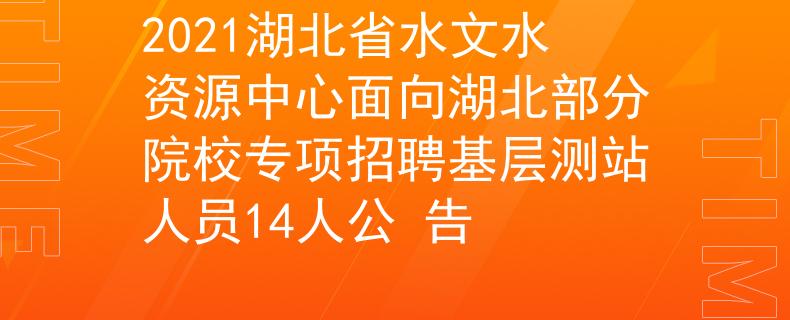 2021湖北省水文水資源中心面向湖北部分院校專項(xiàng)招聘基層測站人員14人公 告