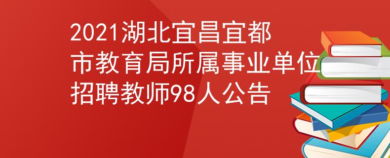 2021湖北宜昌宜都市教育局所屬事業(yè)單位招聘教師98人公告