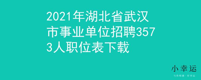 2021年湖北省武漢市事業(yè)單位招聘3573人職位表下載