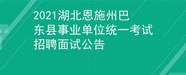 2021湖北恩施州巴東縣事業(yè)單位統(tǒng)一考試招聘面試公告