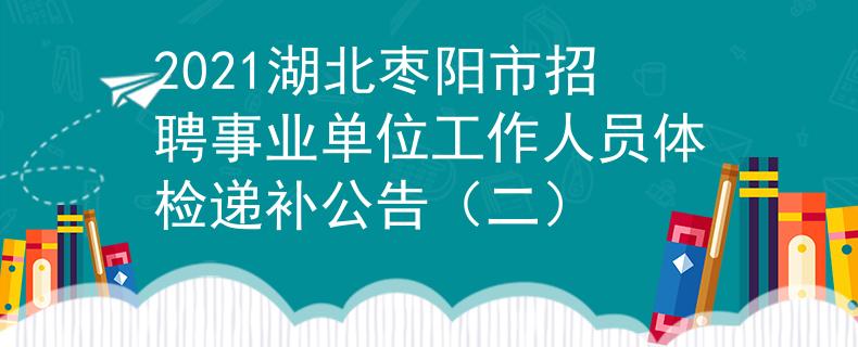 2021湖北棗陽(yáng)市招聘事業(yè)單位工作人員體檢遞補(bǔ)公告（二）