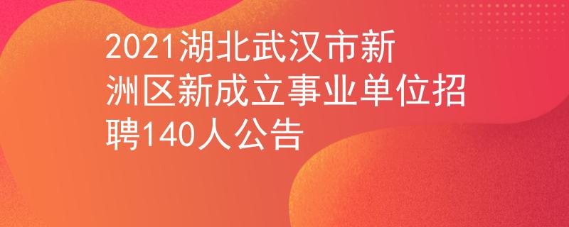 2021湖北武漢市新洲區(qū)新成立事業(yè)單位招聘140人公告