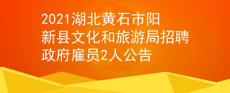 2021湖北黃石市陽新縣文化和旅游局招聘政府雇員2人公告