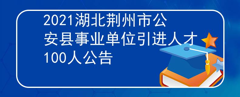 2021湖北荊州市公安縣事業(yè)單位引進(jìn)人才100人公告