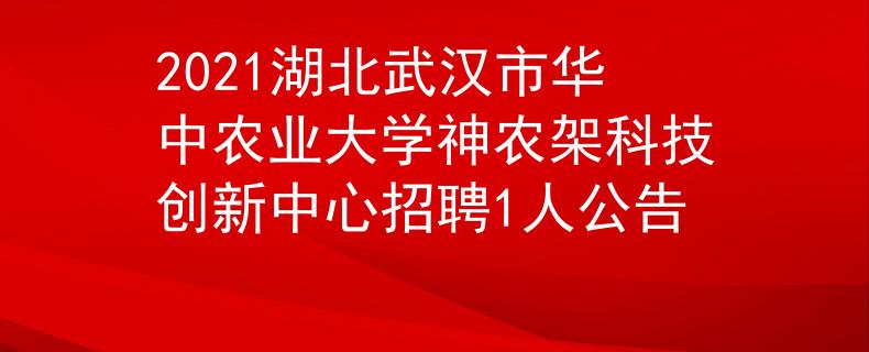 2021湖北武漢市華中農(nóng)業(yè)大學(xué)神農(nóng)架科技創(chuàng)新中心招聘1人公告