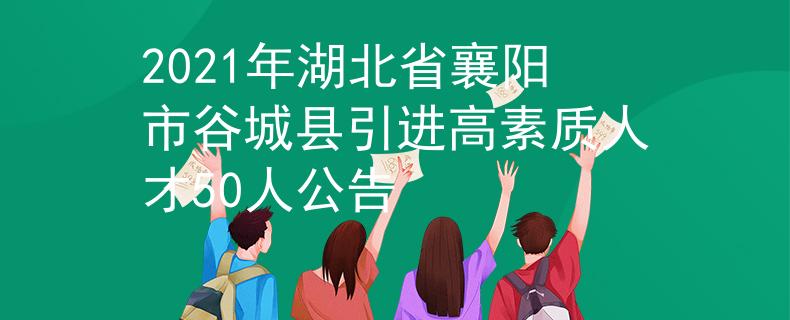 2021年湖北省襄陽市谷城縣引進高素質人才50人公告