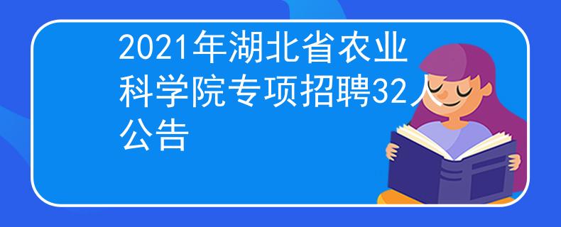 2021年湖北省農(nóng)業(yè)科學院專項招聘32人公告