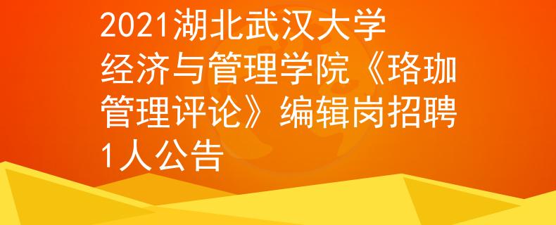 2021湖北武漢大學經(jīng)濟與管理學院《珞珈管理評論》編輯崗招聘1人公告